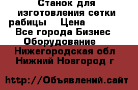 Станок для изготовления сетки рабицы  › Цена ­ 50 000 - Все города Бизнес » Оборудование   . Нижегородская обл.,Нижний Новгород г.